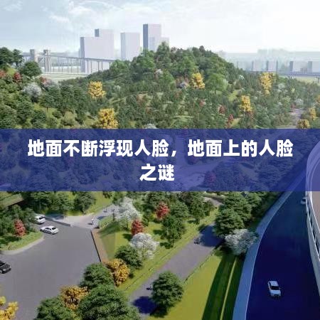 地面不断浮现人脸，地面上的人脸之谜 