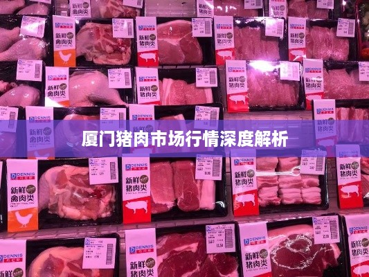 厦门猪肉市场行情深度解析