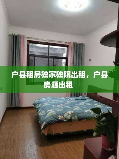 户县租房独家独院出租，户县房源出租 
