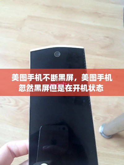 美图手机不断黑屏，美图手机忽然黑屏但是在开机状态 