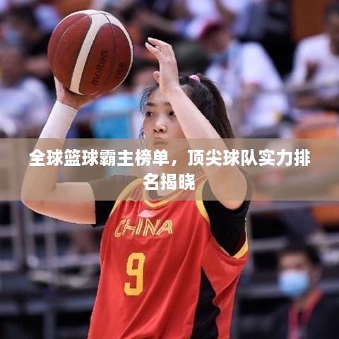 全球篮球霸主榜单，顶尖球队实力排名揭晓
