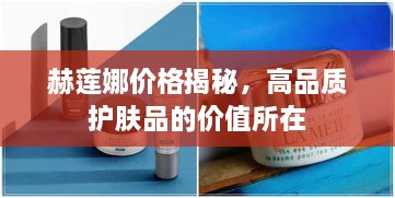 赫莲娜价格揭秘，高品质护肤品的价值所在