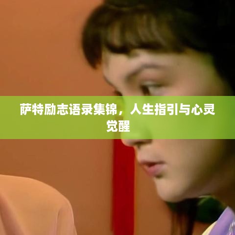 萨特励志语录集锦，人生指引与心灵觉醒