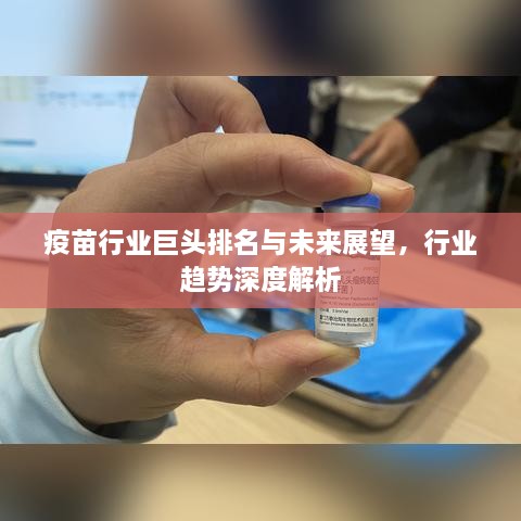 疫苗行业巨头排名与未来展望，行业趋势深度解析