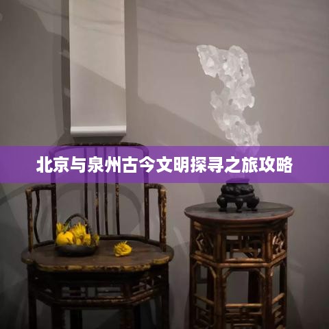 北京与泉州古今文明探寻之旅攻略