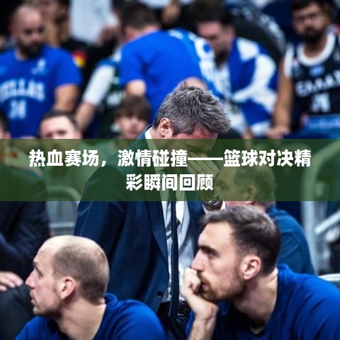 热血赛场，激情碰撞——篮球对决精彩瞬间回顾