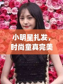 小明星扎发，时尚童真完美融合，魅力造型抢先看！