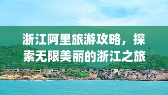 浙江阿里旅游攻略，探索无限美丽的浙江之旅
